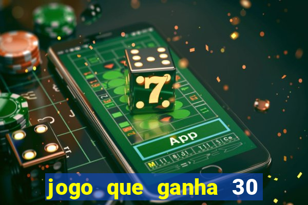 jogo que ganha 30 reais no cadastro